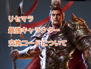 三国戦志のリセマラ・最強キャラクターと交換コードのやり方などポイント抑えつつ伝授します！