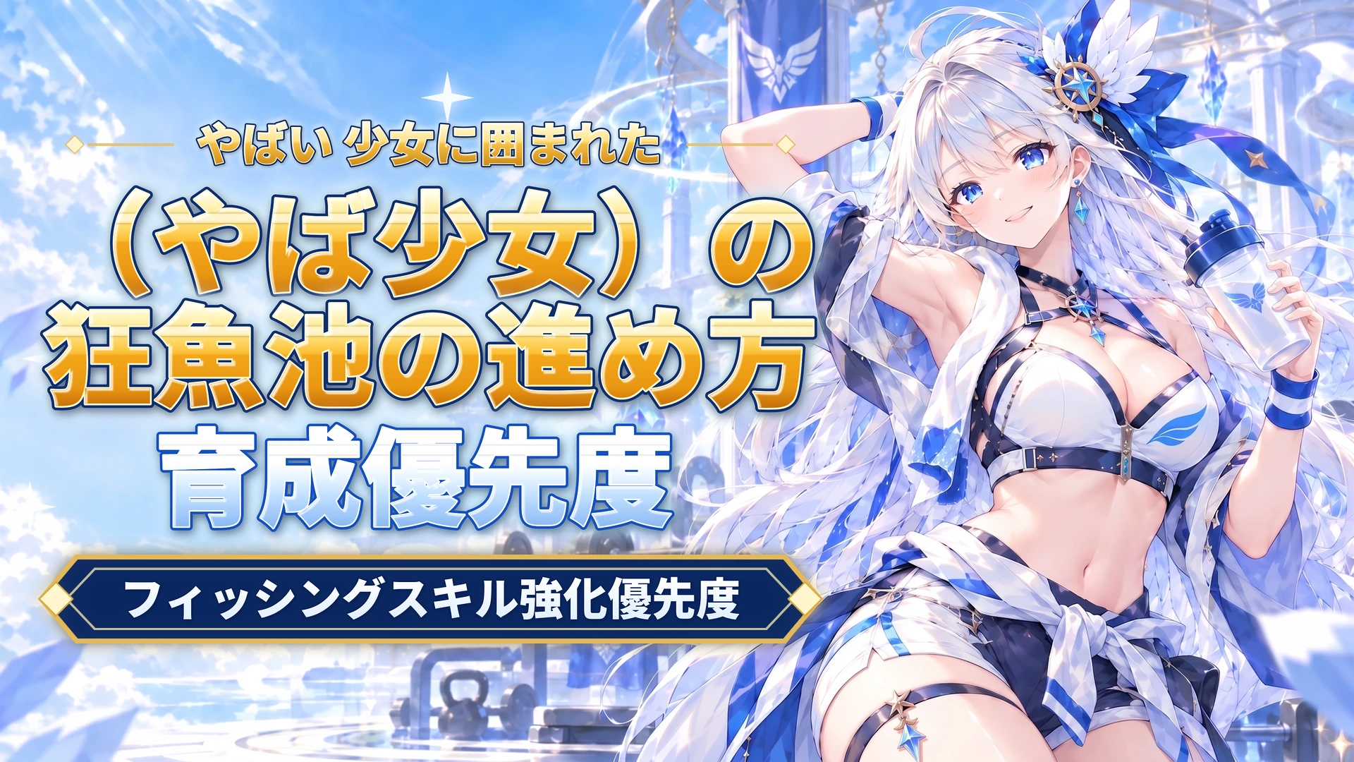 やばい 少女に囲まれた（やば少女）の狂魚池の進め方｜フィッシングスキル強化優先度